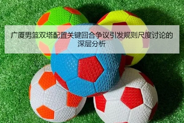 广厦男篮双塔配置关键回合争议引发规则尺度讨论的深层分析